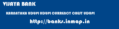 VIJAYA BANK  KARNATAKA UDUPI UDUPI CURRENCY CHEST UDUPI  banks information 